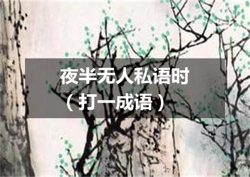 夜半无人私语时（打一成语）