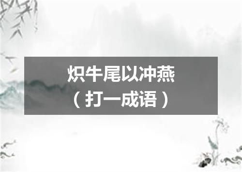 炽牛尾以冲燕（打一成语）
