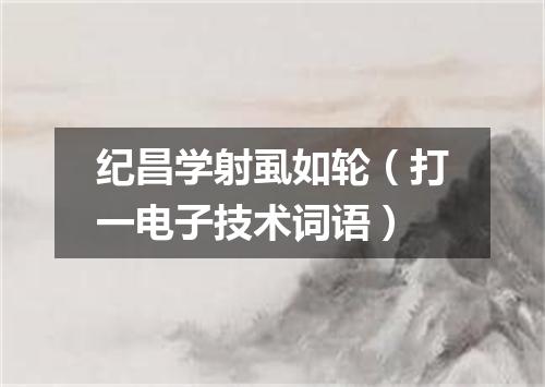 纪昌学射虱如轮（打一电子技术词语）