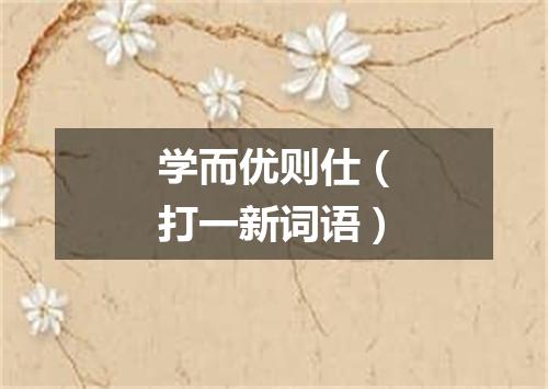 学而优则仕（打一新词语）