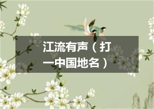 江流有声（打一中国地名）