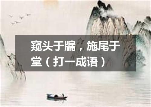 窥头于牖，施尾于堂（打一成语）