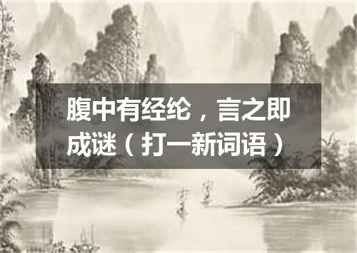 腹中有经纶，言之即成谜（打一新词语）