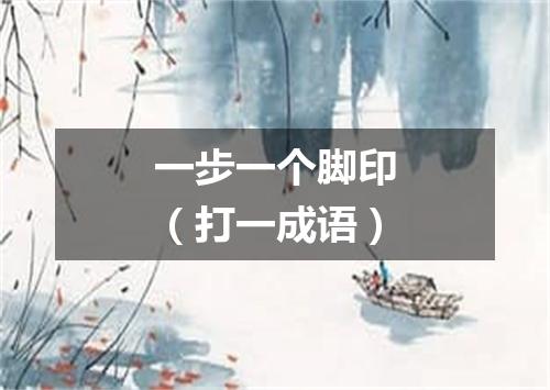 一步一个脚印（打一成语）