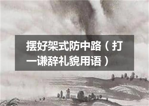 摆好架式防中路（打一谦辞礼貌用语）