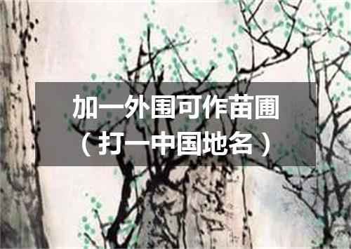加一外围可作苗圃（打一中国地名）
