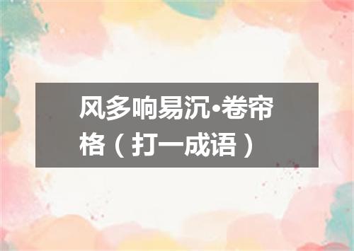风多响易沉·卷帘格（打一成语）