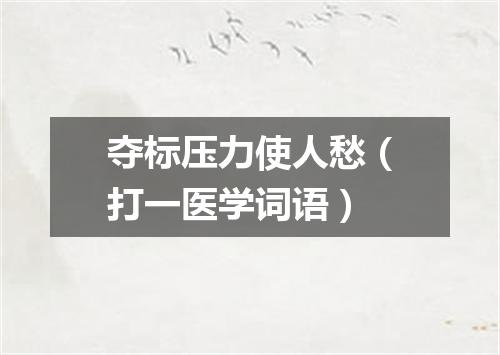 夺标压力使人愁（打一医学词语）