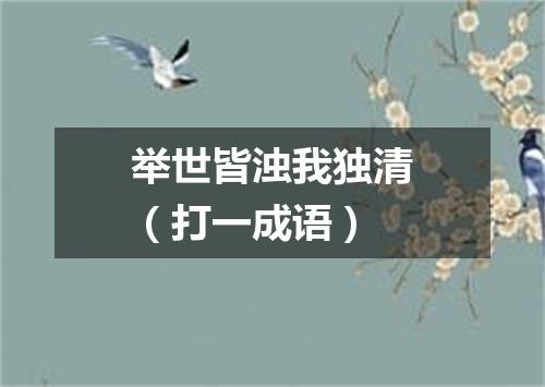 举世皆浊我独清（打一成语）