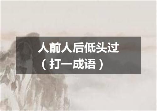 人前人后低头过（打一成语）