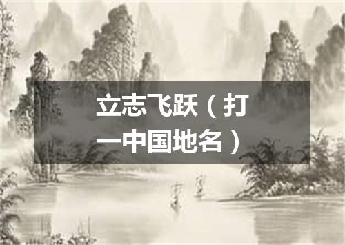 立志飞跃（打一中国地名）