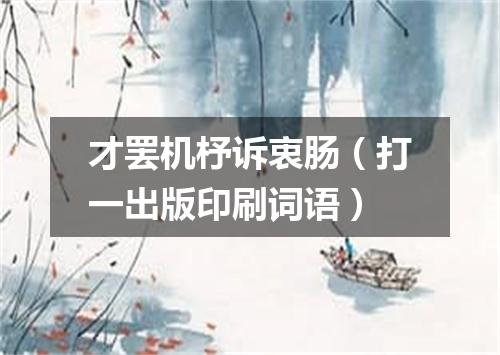 才罢机杼诉衷肠（打一出版印刷词语）