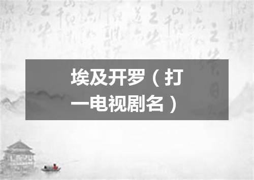 埃及开罗（打一电视剧名）