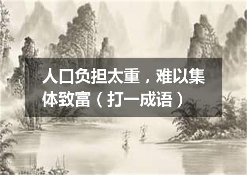 人口负担太重，难以集体致富（打一成语）