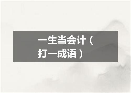 一生当会计（打一成语）
