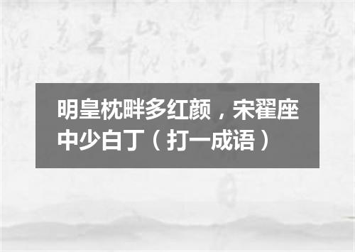 明皇枕畔多红颜，宋翟座中少白丁（打一成语）