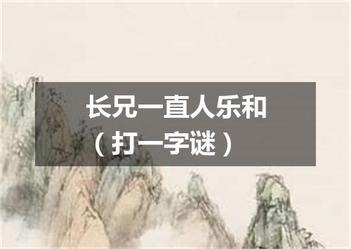 长兄一直人乐和（打一字谜）