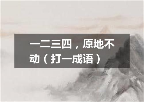 一二三四，原地不动（打一成语）
