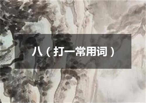 八（打一常用词）
