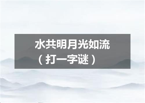 水共明月光如流（打一字谜）