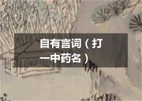 自有言词（打一中药名）