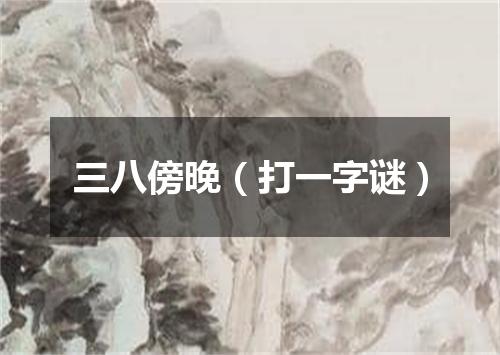 三八傍晚（打一字谜）