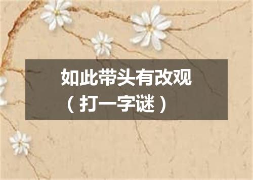 如此带头有改观（打一字谜）