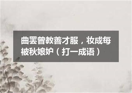 曲罢曾教善才服，妆成每被秋娘妒（打一成语）