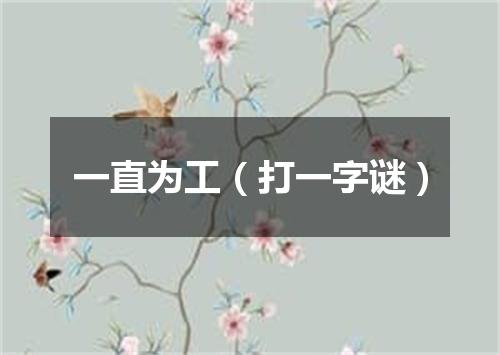 一直为工（打一字谜）