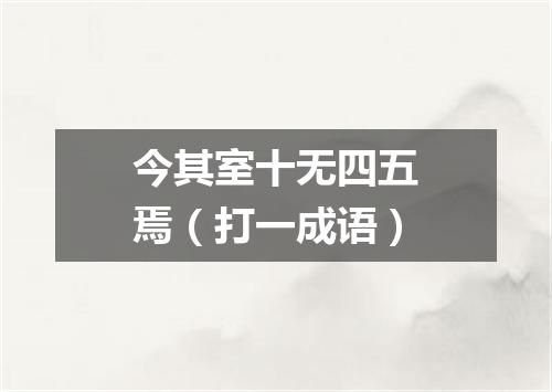 今其室十无四五焉（打一成语）