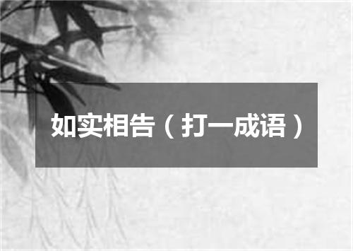 如实相告（打一成语）