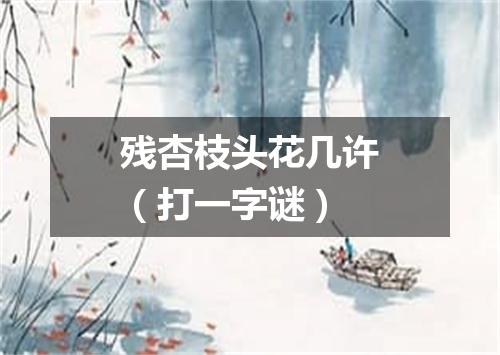 残杏枝头花几许（打一字谜）