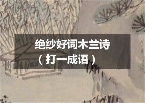 绝纱好词木兰诗（打一成语）
