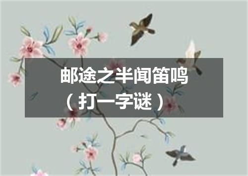 邮途之半闻笛鸣（打一字谜）