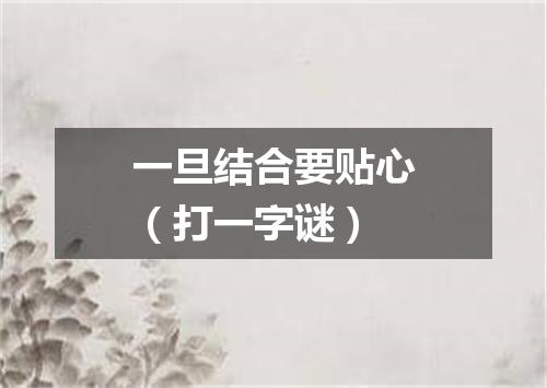 一旦结合要贴心（打一字谜）