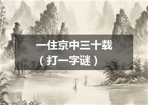 一住京中三十载（打一字谜）