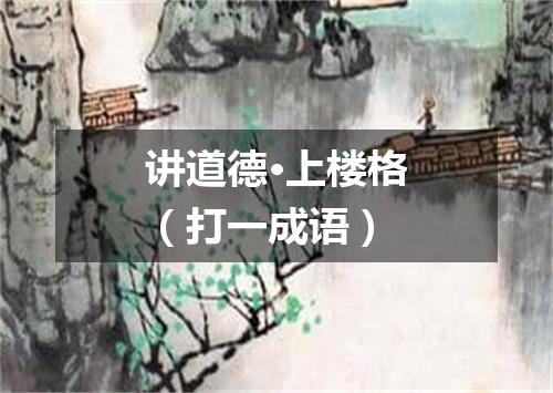 讲道德·上楼格（打一成语）