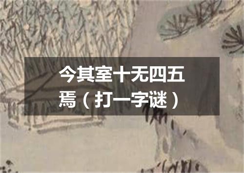 今其室十无四五焉（打一字谜）