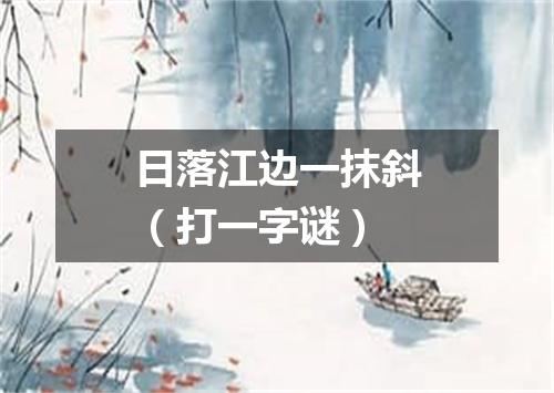日落江边一抹斜（打一字谜）