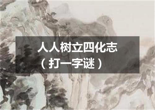 人人树立四化志（打一字谜）