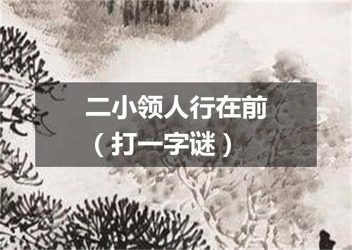 二小领人行在前（打一字谜）
