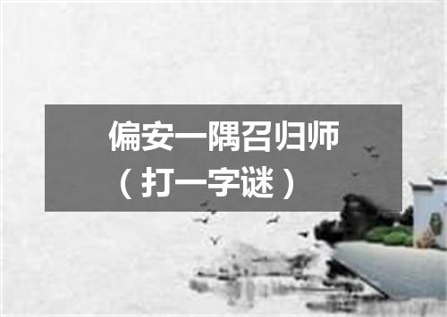 偏安一隅召归师（打一字谜）