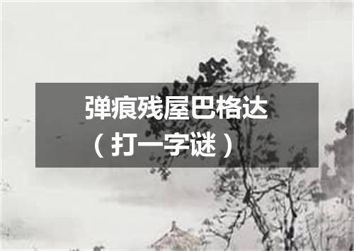 弹痕残屋巴格达（打一字谜）