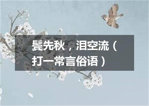 鬓先秋，泪空流（打一常言俗语）
