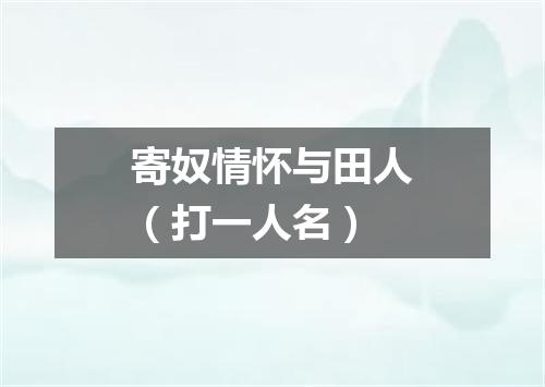 寄奴情怀与田人（打一人名）