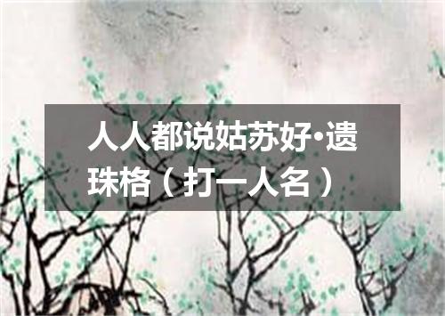 人人都说姑苏好·遗珠格（打一人名）