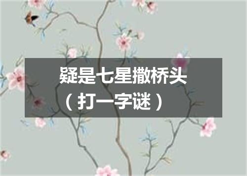 疑是七星撒桥头（打一字谜）