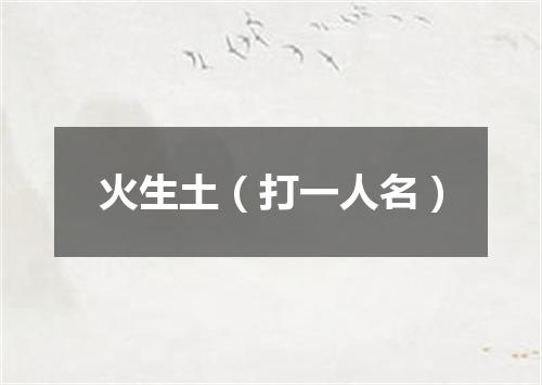 火生土（打一人名）