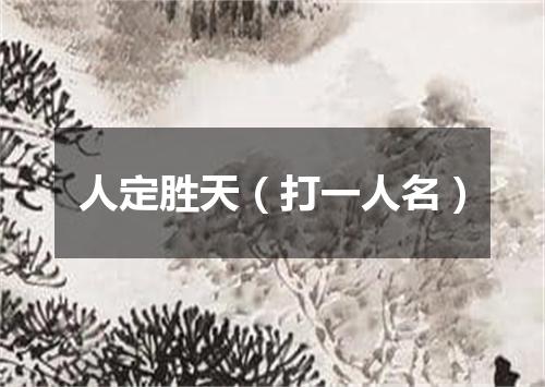人定胜天（打一人名）