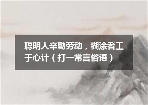 聪明人辛勤劳动，糊涂者工于心计（打一常言俗语）